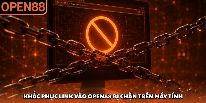 Khắc phục link vào OPEN88 bị chặn trên máy tính