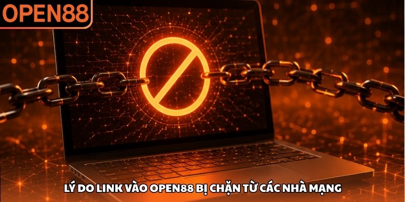 Lý do link vào OPEN88 bị chặn từ các nhà mạng
