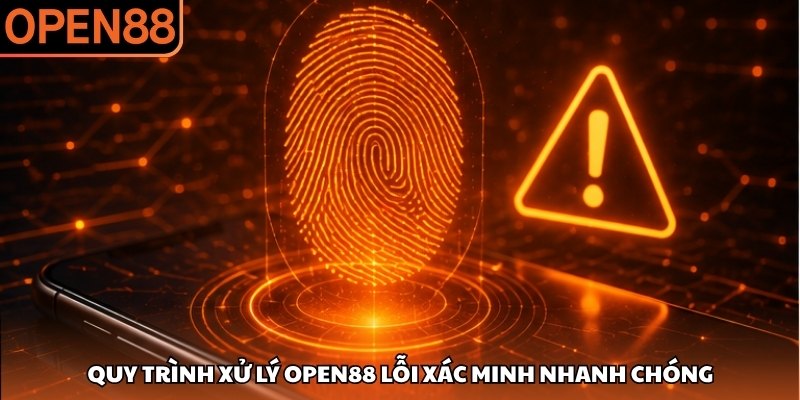 Quy trình xử lý OPEN88 lỗi xác minh nhanh chóng